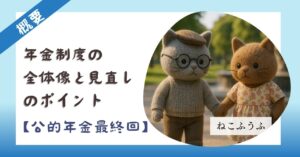 サムネ【概要】年金制度の全体像と見直しのポイント【最終回】